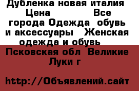 Дубленка новая италия › Цена ­ 15 000 - Все города Одежда, обувь и аксессуары » Женская одежда и обувь   . Псковская обл.,Великие Луки г.